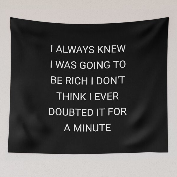 Item preview, I always knew I was going to be rich I don't think I ever doubted it for a minute designed and sold by Itaxi.