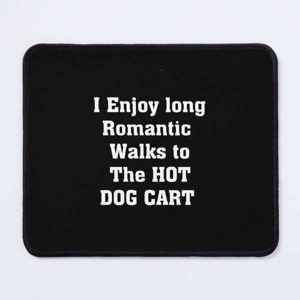 Item preview, i enjoy long romantic walks to the hot dog cart designed and sold by Cheerful Designs.