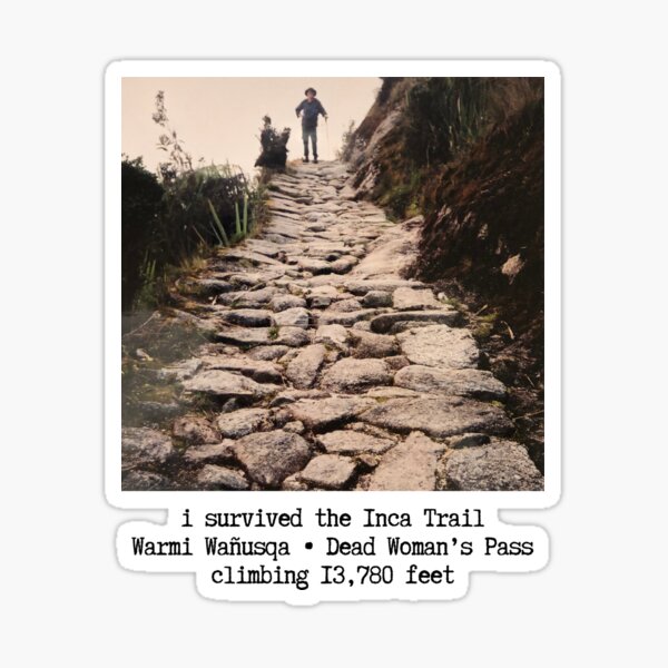 i survived the Inca Trail — Warmi Wañusqa, Dead Woman’s Pass to Machu Picchu Sticker