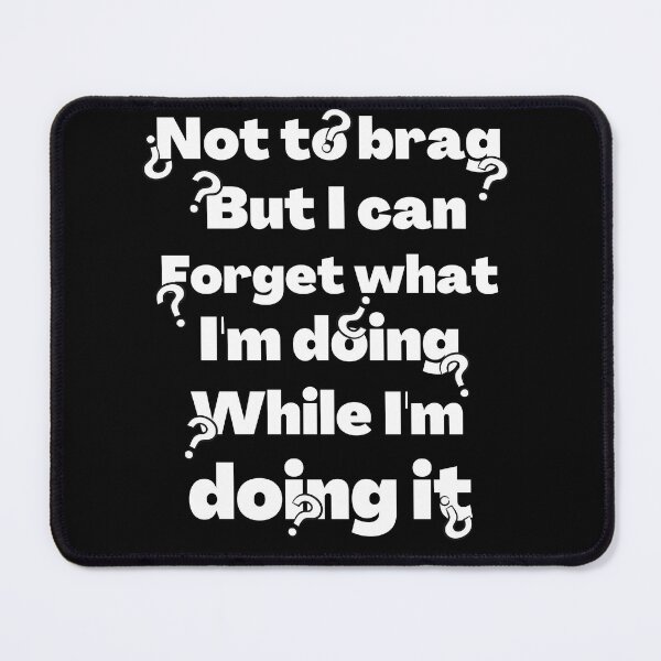 Item preview, Not to brag but I can forget what I'm doing while I'm doing it designed and sold by JadedDesign.