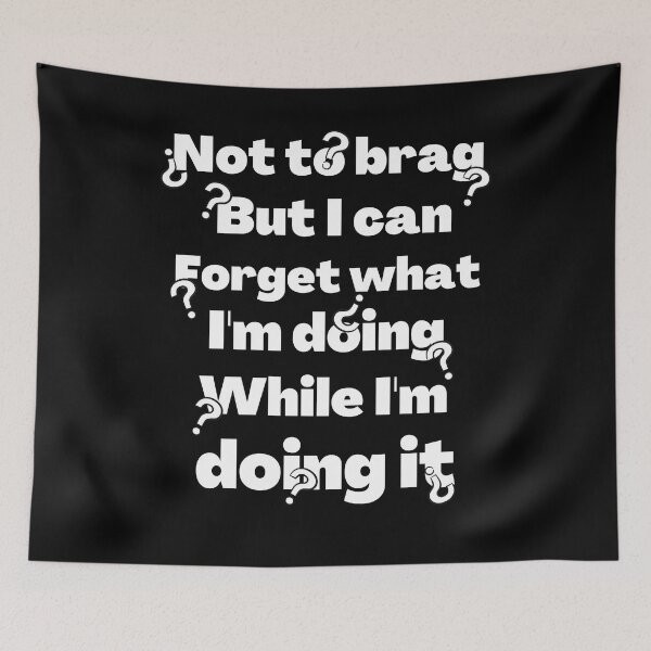 Item preview, Not to brag but I can forget what I'm doing while I'm doing it designed and sold by JadedDesign.