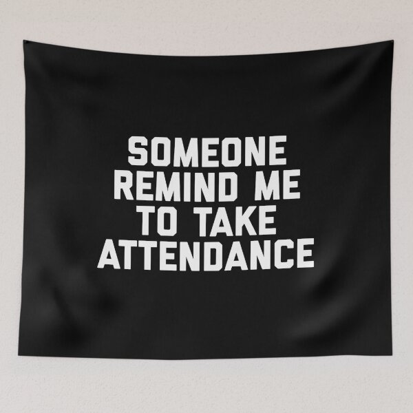 Item preview, Someone Remind Me To Take Attendance designed and sold by blueprint198686.