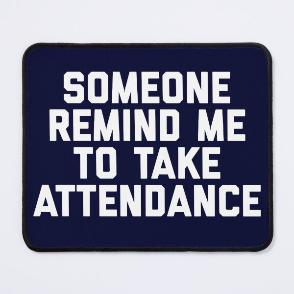 Item preview, Copy of Someone Remind Me To Take Attendance designed and sold by blueprint198686.