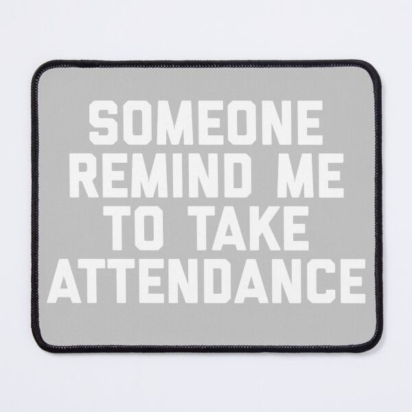 Item preview, Copy of Copy of Someone Remind Me To Take Attendance designed and sold by blueprint198686.