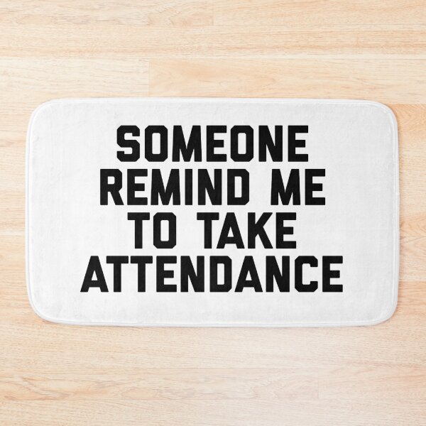 Item preview, Copy of Copy of Copy of Someone Remind Me To Take Attendance designed and sold by blueprint198686.