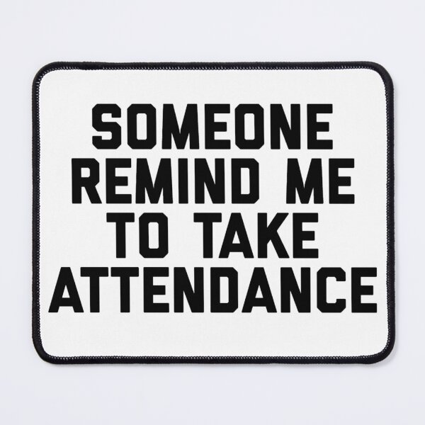 Item preview, Copy of Copy of Copy of Someone Remind Me To Take Attendance designed and sold by blueprint198686.