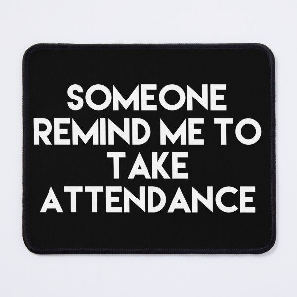 Item preview, Copy of Copy of Copy of Copy of Someone Remind Me To Take Attendance designed and sold by blueprint198686.