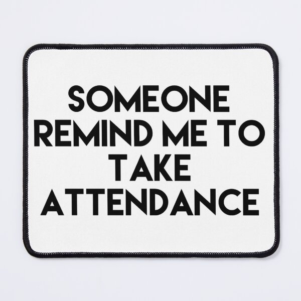 Item preview, Copy of Copy of Copy of Copy of Copy of Someone Remind Me To Take Attendance designed and sold by blueprint198686.
