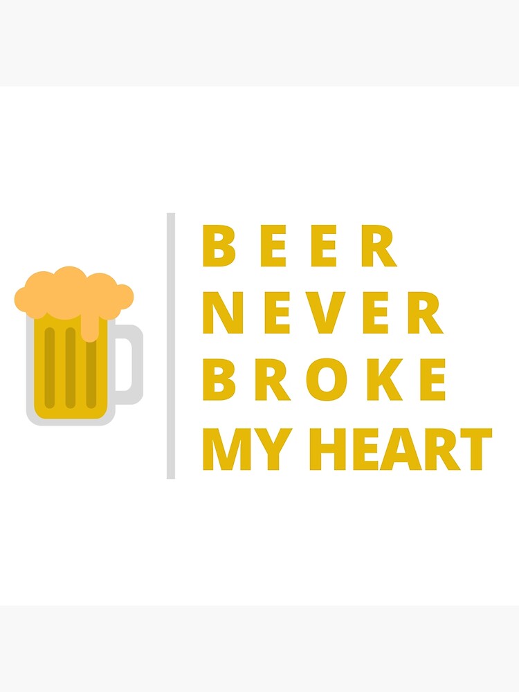 Disover Beer Never Broke My Heart Premium Matte Vertical Poster