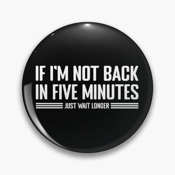 Item preview, If i'm not back in five Minutes, Just Wait longer designed and sold by Koi-Art.
