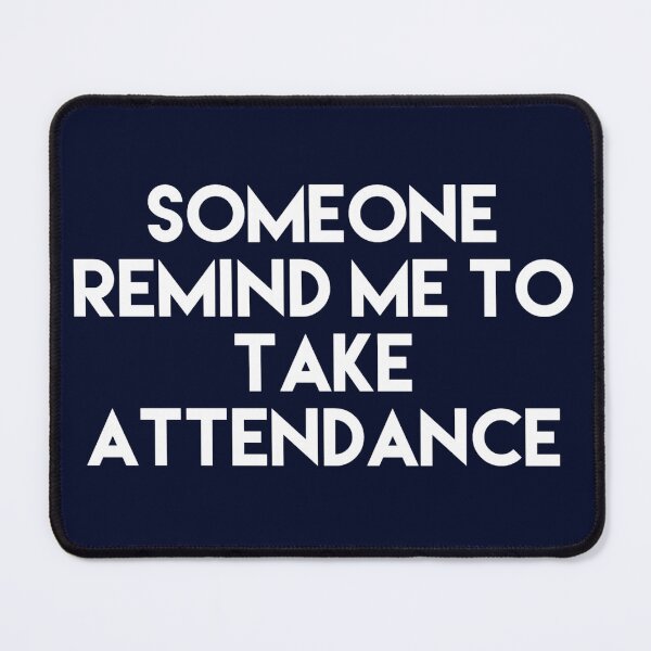 Item preview, Copy of Someone Remind Me To Take Attendance designed and sold by blueprint198686.