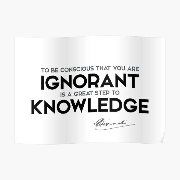 ignorant knowledge - benjamin disraeli Poster