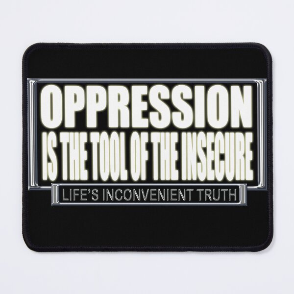 Item preview, OPPRESSION is the Tool of the INSECURE (Life's Inconvenient Truth) designed and sold by DVM2.