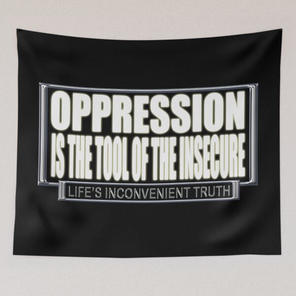 Item preview, OPPRESSION is the Tool of the INSECURE (Life's Inconvenient Truth) designed and sold by DVM2.