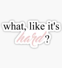 What, like it's hard? Sticker
