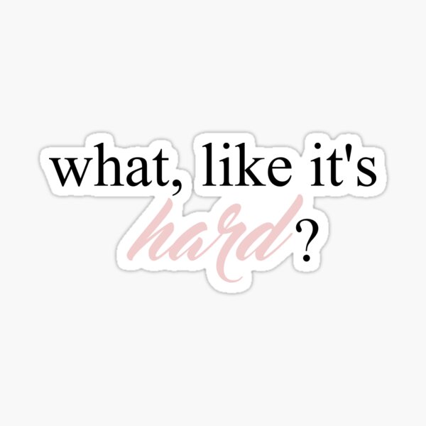 What, like it's hard? Sticker