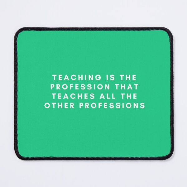 Item preview, Teaching is the profession that teaches all the other professions designed and sold by pookamon14.