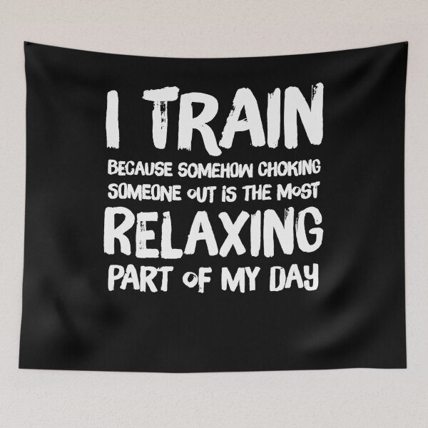 Item preview, I train because somehow chocking someone out is the most relaxing part of my day - funny training designed and sold by Captain Mood.