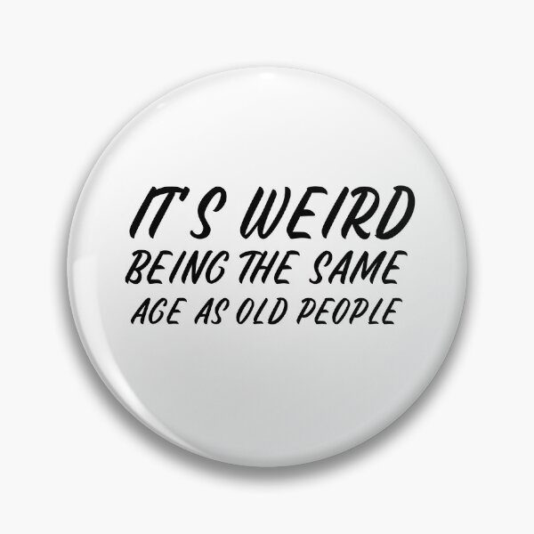 Item preview, It is weird being the same age as old people designed and sold by Leomi-2.