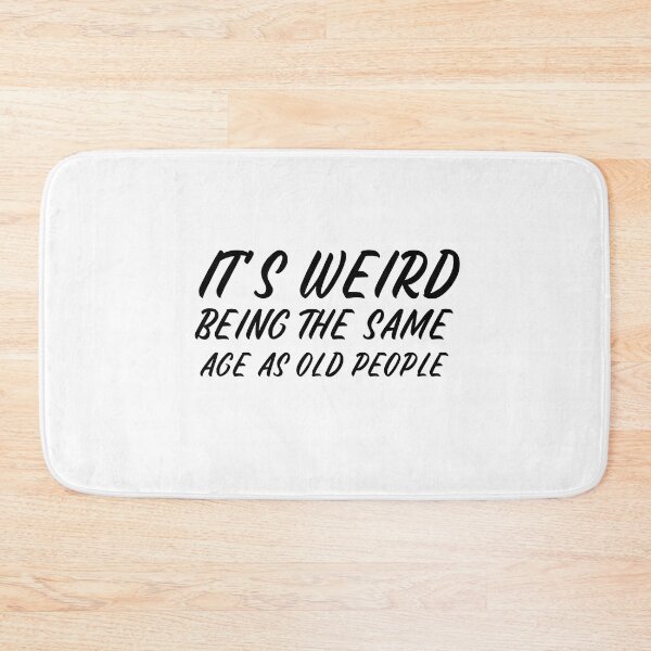 Item preview, It is weird being the same age as old people designed and sold by Leomi-2.
