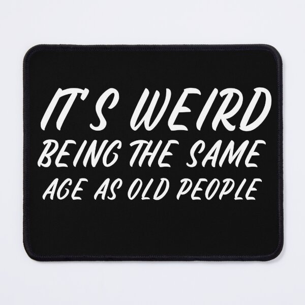 Item preview,  It is weird being the same age as old people designed and sold by Leomi-2.
