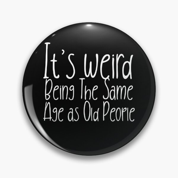 Item preview, It is weird being the same age as old people designed and sold by Leomi-2.