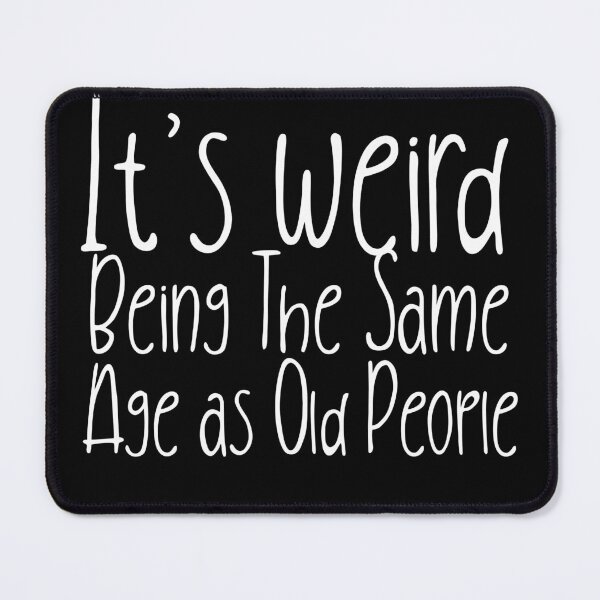 Item preview, It is weird being the same age as old people designed and sold by Leomi-2.