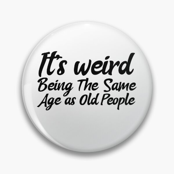 Item preview,   It is weird being the same age as old people designed and sold by Leomi-2.