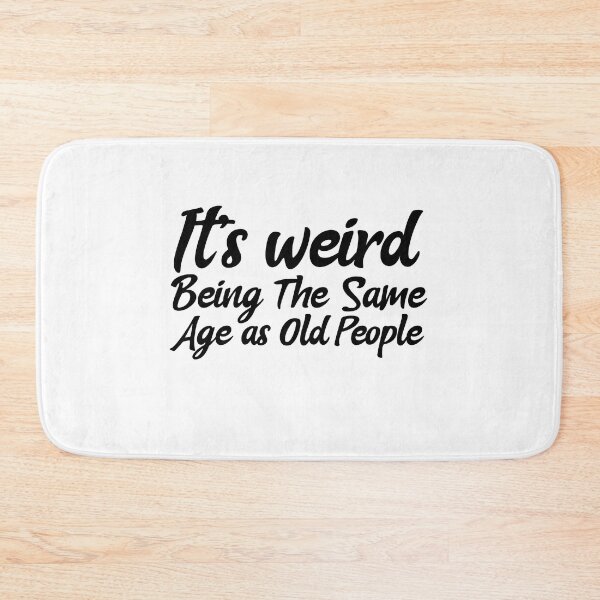 Item preview,   It is weird being the same age as old people designed and sold by Leomi-2.