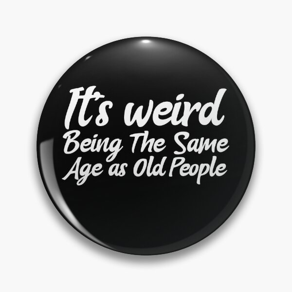Item preview,  It is weird being the same age as old people designed and sold by Leomi-2.
