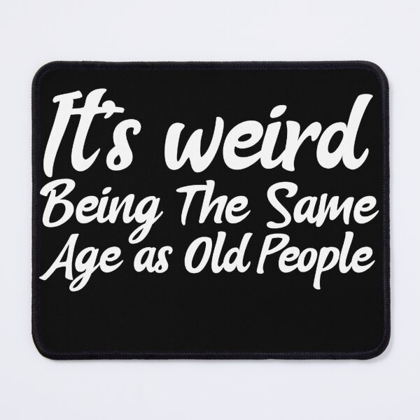 Item preview,  It is weird being the same age as old people designed and sold by Leomi-2.