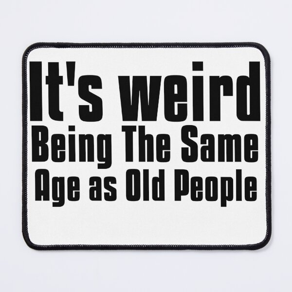 Item preview,  It is weird being the same age as old people designed and sold by Leomi-2.