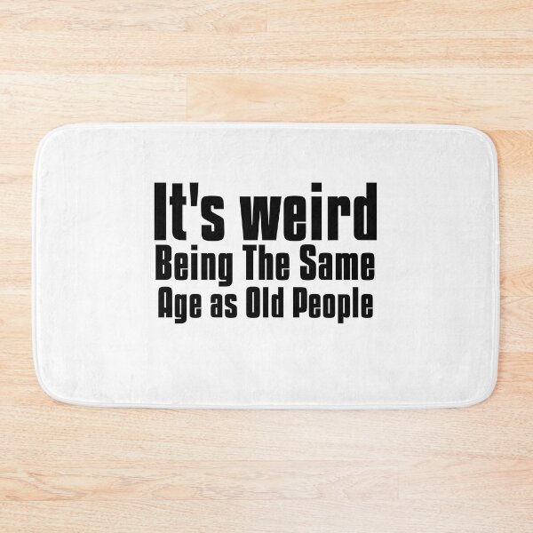 Item preview,  It is weird being the same age as old people designed and sold by Leomi-2.