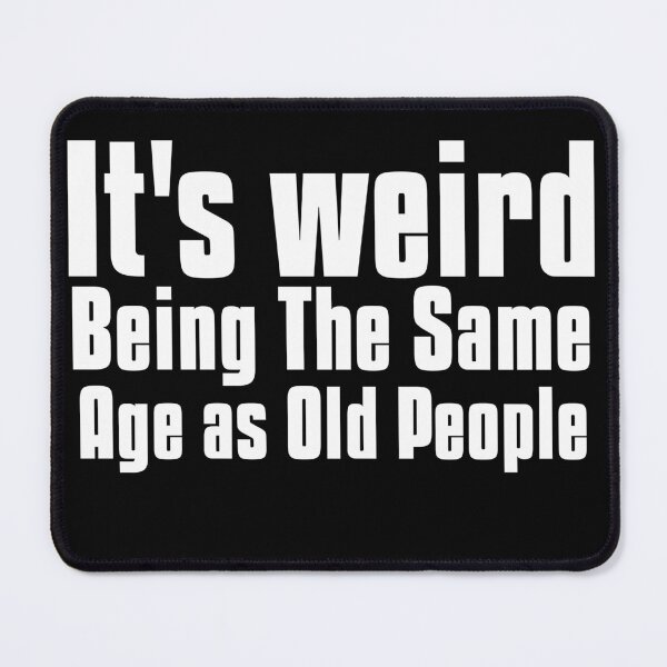 Item preview,  It is weird being the same age as old people designed and sold by Leomi-2.