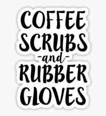 Coffee Scrubs and Rubber Gloves Funny Nurse Shirt Sticker