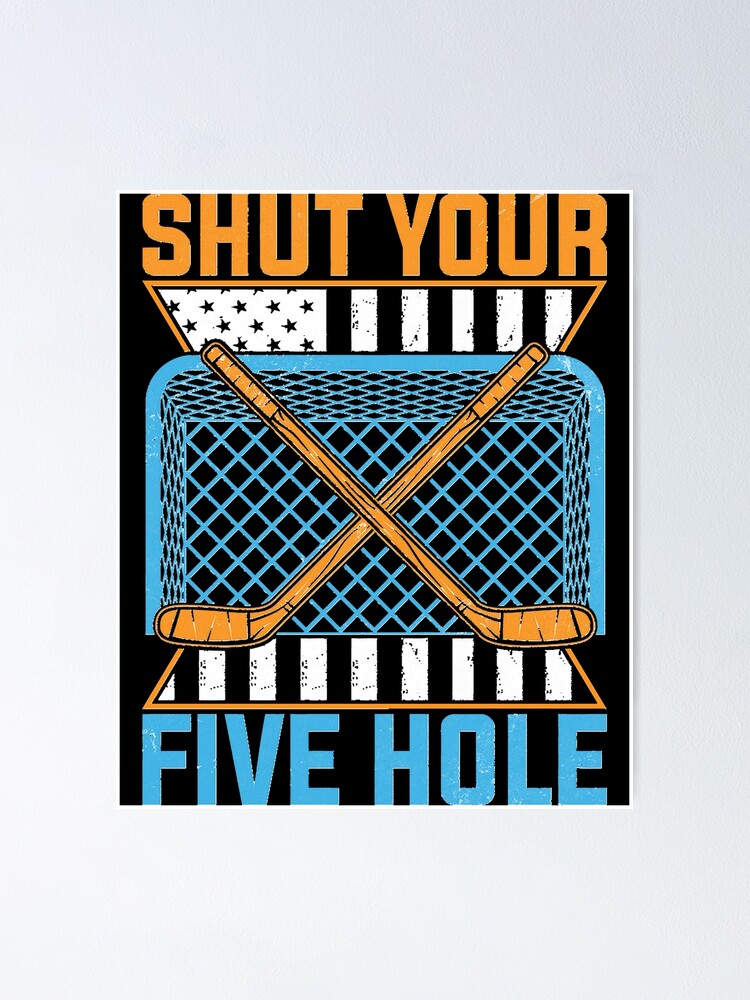 "Shut Your Five Hole Funny Ice Hockey Goalie Essential T Shirt " Poster