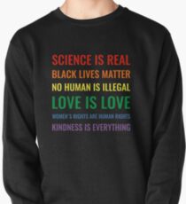Science is real! Black lives matter! No human is illegal! Love is love! Women's rights are human rights! Kindness is everything! Shirt Pullover