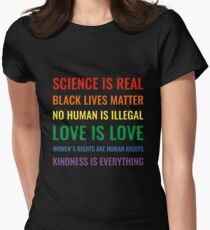Science is real! Black lives matter! No human is illegal! Love is love! Women's rights are human rights! Kindness is everything! Shirt Women's Fitted T-Shirt