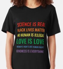 Science is real! Black lives matter! No human is illegal! Love is love! Women's rights are human rights! Kindness is everything! Shirt Slim Fit T-Shirt