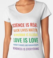 Science is real! Black lives matter! No human is illegal! Love is love! Women's rights are human rights! Kindness is everything! Shirt Women's Premium T-Shirt