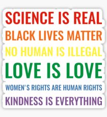 Science is real! Black lives matter! No human is illegal! Love is love! Women's rights are human rights! Kindness is everything! Shirt Sticker
