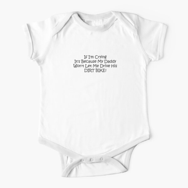 If Im Crying Its Because My Daddy Wont Let Me Drive His Dirt Bike Short Sleeve Baby One-Piece