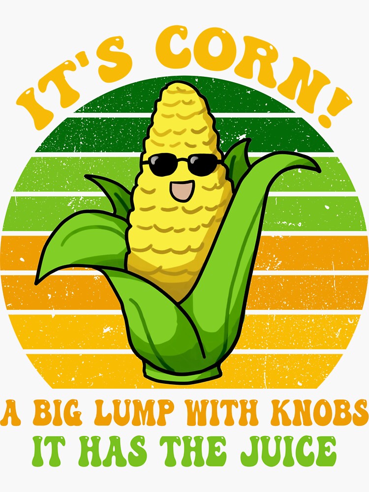 "it's corn a big lump with knobs it has the juice" Sticker for Sale by
