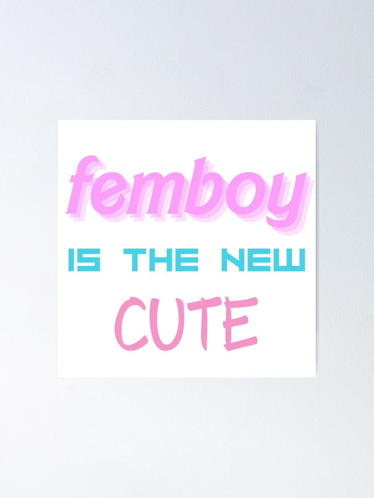 Femboy Is The New Cute Poster For Sale By Sissy4sissies Redbubble 9212