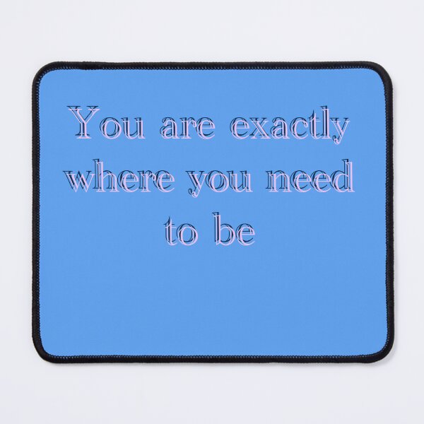 Item preview, You are exactly where you need to be quote designed and sold by CatsHappy.