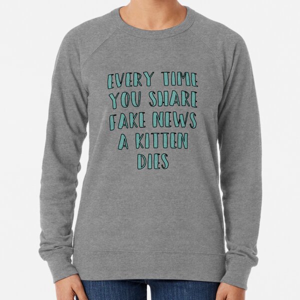 Every Time You Share Fake News a Kitten Dies Lightweight Sweatshirt