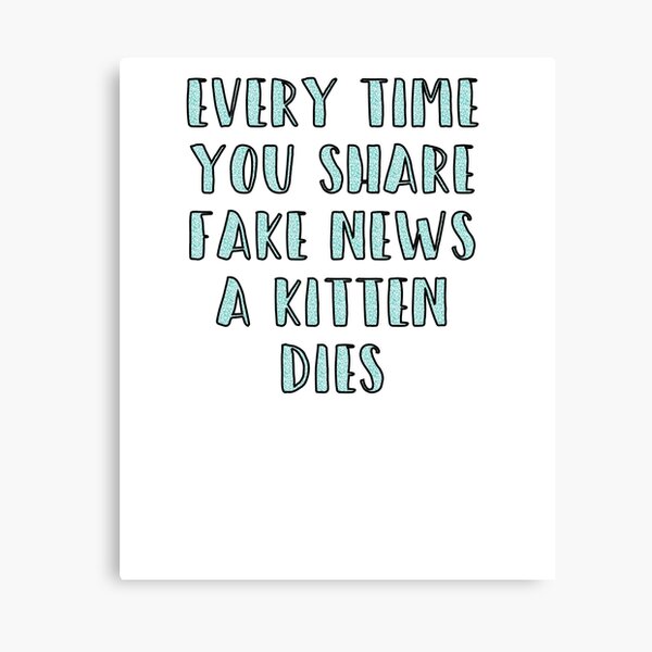 Every Time You Share Fake News a Kitten Dies Canvas Print