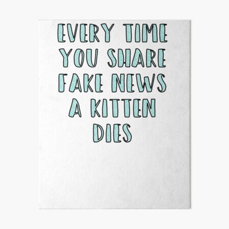 Every Time You Share Fake News a Kitten Dies Art Board Print