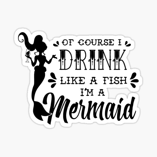 of-course-i-drink-like-a-fish-i-m-a-mermaid-sticker-for-sale-by