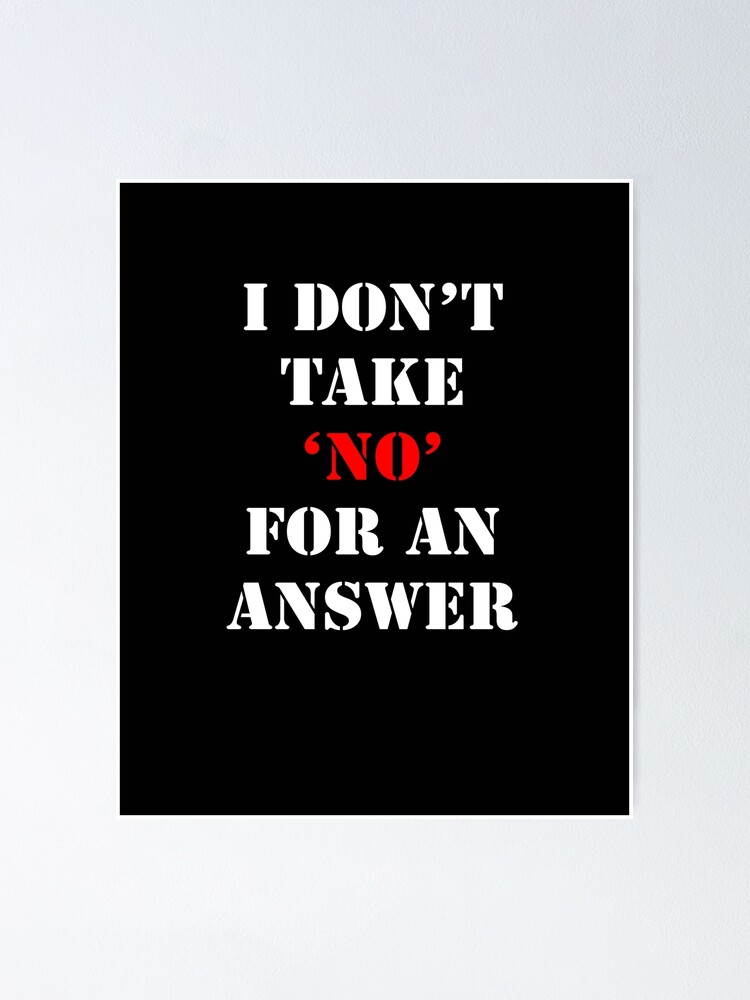 I don't take No for an answer